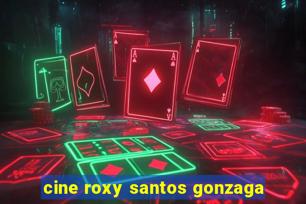 cine roxy santos gonzaga